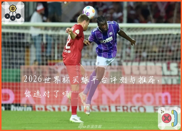 2026世界杯买球平台评测与推荐，你选对了吗