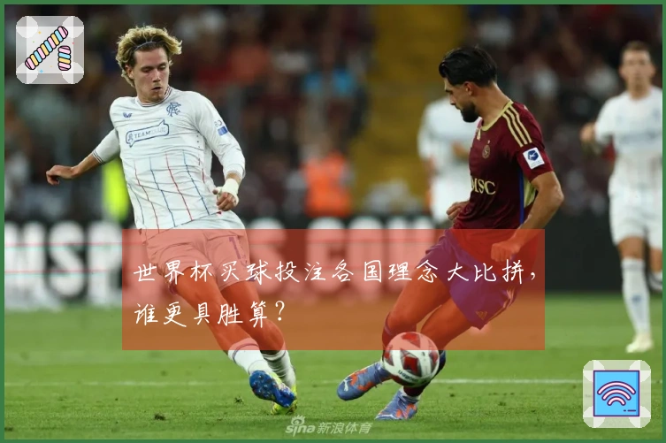世界杯买球投注各国理念大比拼，谁更具胜算？
